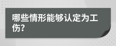 哪些情形能够认定为工伤？