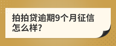 拍拍贷逾期9个月征信怎么样?