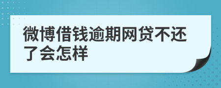 微博借钱逾期网贷不还了会怎样