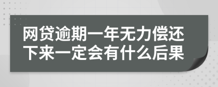 网贷逾期一年无力偿还下来一定会有什么后果