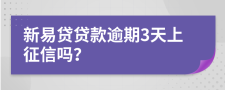 新易贷贷款逾期3天上征信吗？