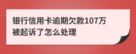 银行信用卡逾期欠款107万被起诉了怎么处理