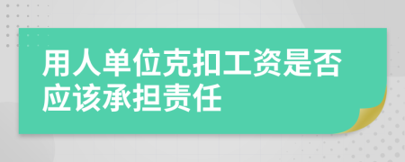 用人单位克扣工资是否应该承担责任