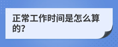 正常工作时间是怎么算的？