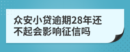 众安小贷逾期28年还不起会影响征信吗
