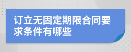 订立无固定期限合同要求条件有哪些