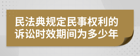 民法典规定民事权利的诉讼时效期间为多少年