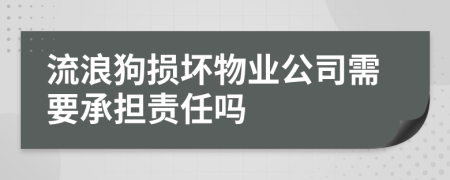 流浪狗损坏物业公司需要承担责任吗