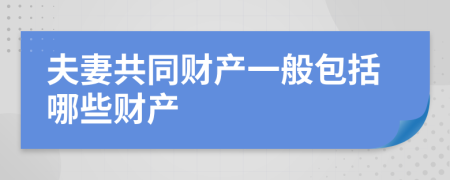 夫妻共同财产一般包括哪些财产