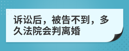 诉讼后，被告不到，多久法院会判离婚