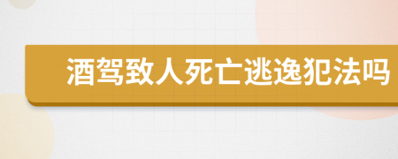 酒驾致人死亡逃逸犯法吗