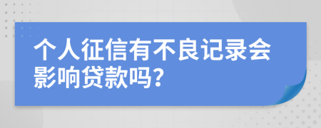 个人征信有不良记录会影响贷款吗？