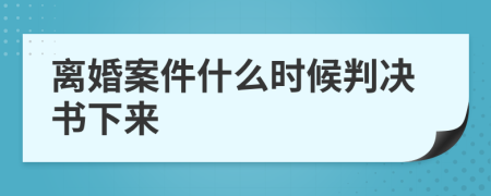 离婚案件什么时候判决书下来