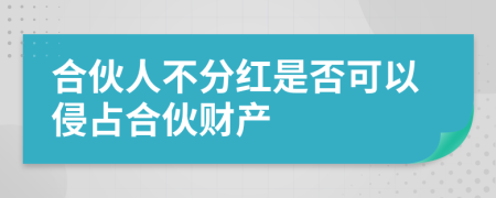 合伙人不分红是否可以侵占合伙财产