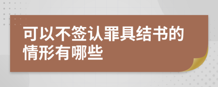 可以不签认罪具结书的情形有哪些