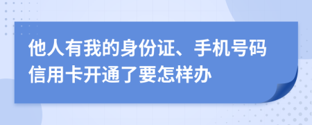 他人有我的身份证、手机号码信用卡开通了要怎样办