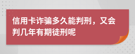 信用卡诈骗多久能判刑，又会判几年有期徒刑呢