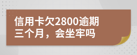 信用卡欠2800逾期三个月，会坐牢吗