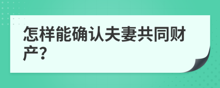 怎样能确认夫妻共同财产？