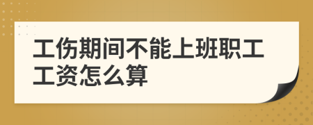 工伤期间不能上班职工工资怎么算