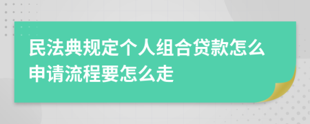 民法典规定个人组合贷款怎么申请流程要怎么走