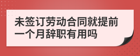 未签订劳动合同就提前一个月辞职有用吗
