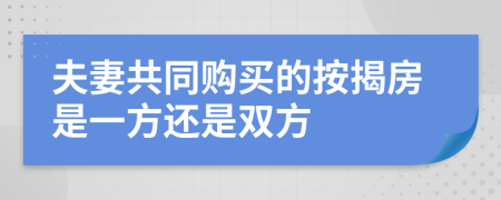 夫妻共同购买的按揭房是一方还是双方