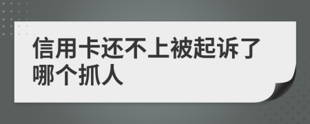 信用卡还不上被起诉了哪个抓人