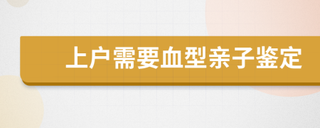 上户需要血型亲子鉴定