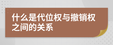 什么是代位权与撤销权之间的关系