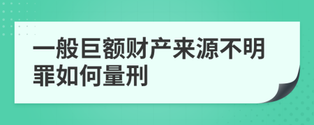 一般巨额财产来源不明罪如何量刑