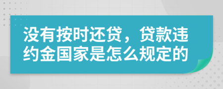 没有按时还贷，贷款违约金国家是怎么规定的