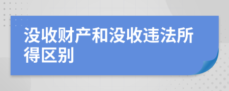 没收财产和没收违法所得区别