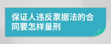 保证人违反票据法的合同要怎样量刑