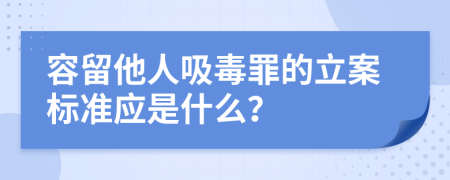 容留他人吸毒罪的立案标准应是什么？