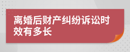 离婚后财产纠纷诉讼时效有多长