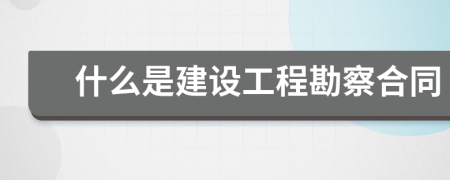 什么是建设工程勘察合同