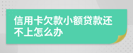 信用卡欠款小额贷款还不上怎么办