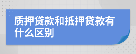 质押贷款和抵押贷款有什么区别