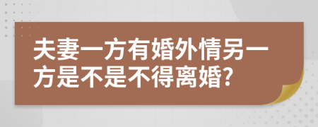 夫妻一方有婚外情另一方是不是不得离婚?