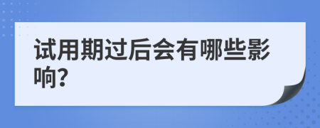 试用期过后会有哪些影响？