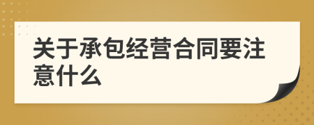 关于承包经营合同要注意什么