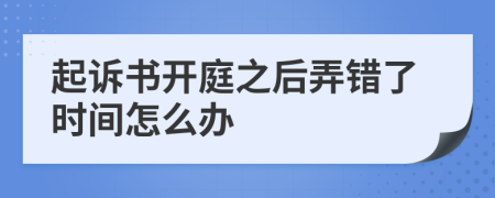 起诉书开庭之后弄错了时间怎么办