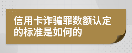 信用卡诈骗罪数额认定的标准是如何的