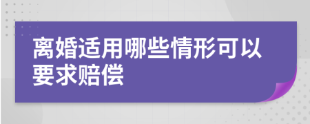 离婚适用哪些情形可以要求赔偿