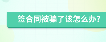 签合同被骗了该怎么办？