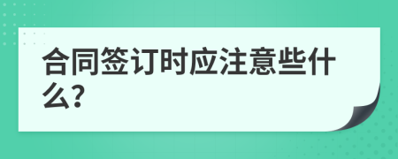 合同签订时应注意些什么？