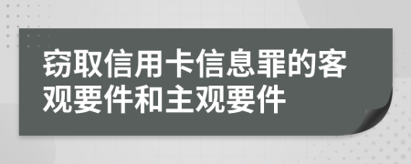窃取信用卡信息罪的客观要件和主观要件