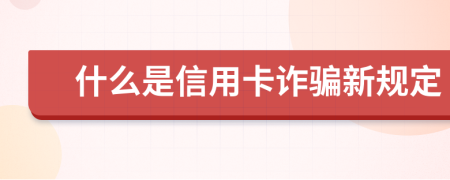 什么是信用卡诈骗新规定