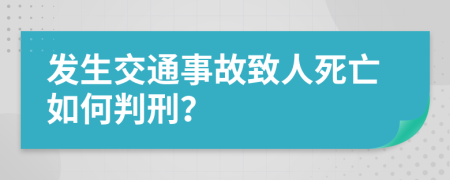 发生交通事故致人死亡如何判刑？